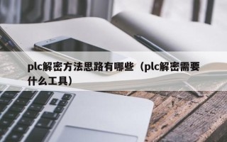 plc解密方法思路有哪些（plc解密需要什么工具）