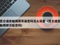 昆仑通态触摸屏页面密码怎么设置（昆仑通态触摸屏万能密码）