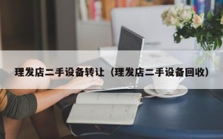 理发店二手设备转让（理发店二手设备回收）