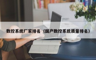 数控系统厂家排名（国产数控系统质量排名）