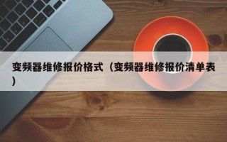 变频器维修报价格式（变频器维修报价清单表）