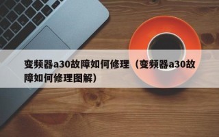 变频器a30故障如何修理（变频器a30故障如何修理图解）