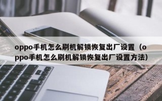 oppo手机怎么刷机解锁恢复出厂设置（oppo手机怎么刷机解锁恢复出厂设置方法）