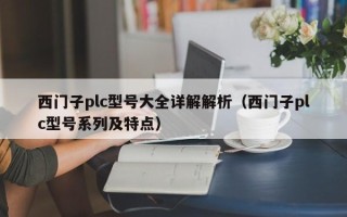 西门子plc型号大全详解解析（西门子plc型号系列及特点）