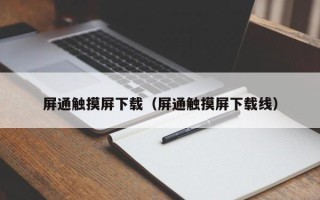 屏通触摸屏下载（屏通触摸屏下载线）