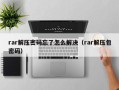 rar解压密码忘了怎么解决（rar解压包密码）