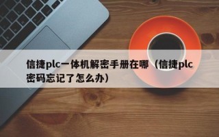 信捷plc一体机解密手册在哪（信捷plc密码忘记了怎么办）