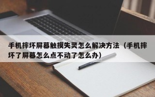 手机摔坏屏幕触摸失灵怎么解决方法（手机摔坏了屏幕怎么点不动了怎么办）