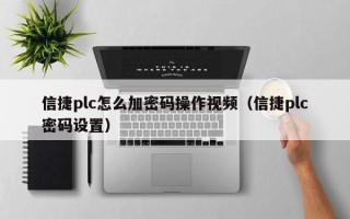 信捷plc怎么加密码操作视频（信捷plc密码设置）