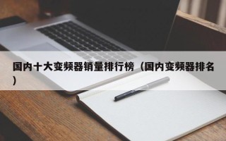 国内十大变频器销量排行榜（国内变频器排名）