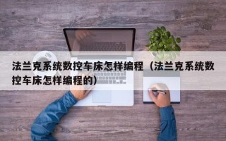 法兰克系统数控车床怎样编程（法兰克系统数控车床怎样编程的）