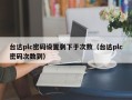 台达plc密码设置剩下于次数（台达plc密码次数到）