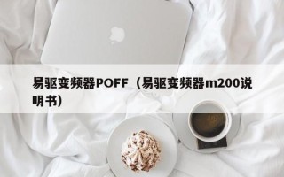 易驱变频器POFF（易驱变频器m200说明书）