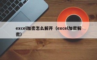 excel加密怎么解开（excel加密解密）