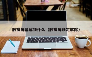 触摸屏幕解锁什么（触摸屏锁定解除）