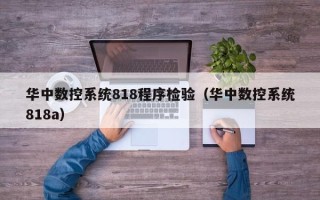 华中数控系统818程序检验（华中数控系统818a）