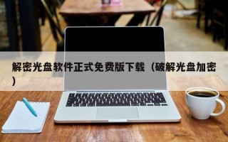 解密光盘软件正式免费版下载（破解光盘加密）