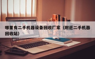 哪里有二手机器设备回收厂家（附近二手机器回收站）