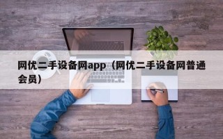 网优二手设备网app（网优二手设备网普通会员）