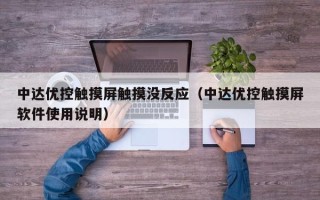 中达优控触摸屏触摸没反应（中达优控触摸屏软件使用说明）