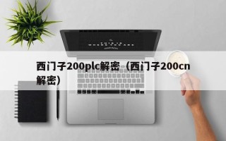 西门子200plc解密（西门子200cn解密）