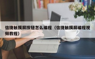 信捷触摸屏按钮怎么编程（信捷触摸屏编程视频教程）