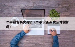 二手设备买卖app（二手设备买卖法律保护吗）