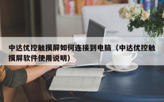 中达优控触摸屏如何连接到电脑（中达优控触摸屏软件使用说明）