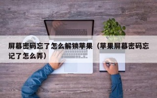 屏幕密码忘了怎么解锁苹果（苹果屏幕密码忘记了怎么弄）