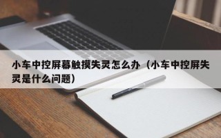 小车中控屏幕触摸失灵怎么办（小车中控屏失灵是什么问题）