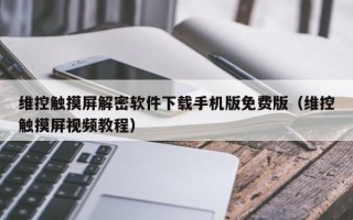 维控触摸屏解密软件下载手机版免费版（维控触摸屏视频教程）