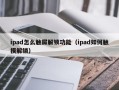 ipad怎么触屏解锁功能（ipad如何触摸解锁）