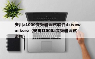 安川a1000变频器调试软件driveworksez（安川l1000a变频器调试资料）