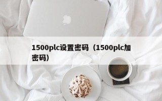 1500plc设置密码（1500plc加密码）