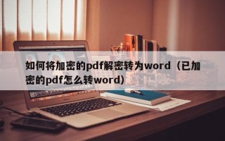 如何将加密的pdf解密转为word（已加密的pdf怎么转word）