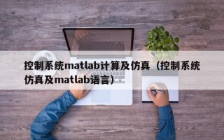 控制系统matlab计算及仿真（控制系统仿真及matlab语言）