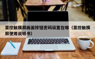 显控触摸屏画面按钮密码设置在哪（显控触摸屏使用说明书）
