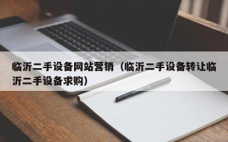 临沂二手设备网站营销（临沂二手设备转让临沂二手设备求购）