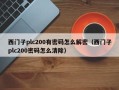 西门子plc200有密码怎么解密（西门子plc200密码怎么清除）