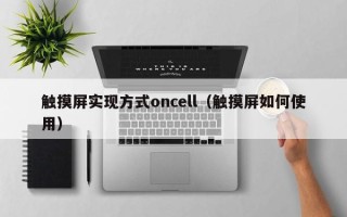 触摸屏实现方式oncell（触摸屏如何使用）