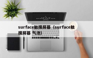 surface触摸屏幕（surface触摸屏幕 气泡）