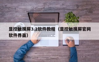 显控触摸屏3.2软件教程（显控触摸屏官网软件界面）