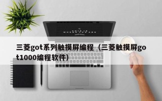 三菱got系列触摸屏编程（三菱触摸屏got1000编程软件）