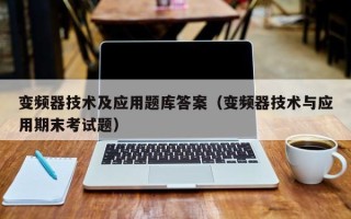 变频器技术及应用题库答案（变频器技术与应用期末考试题）