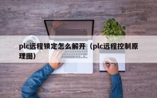 plc远程锁定怎么解开（plc远程控制原理图）