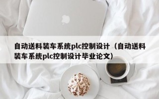 自动送料装车系统plc控制设计（自动送料装车系统plc控制设计毕业论文）