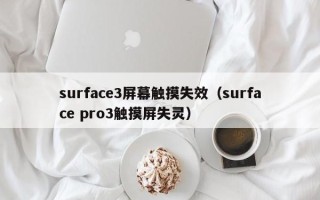 surface3屏幕触摸失效（surface pro3触摸屏失灵）