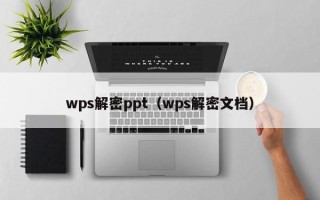 wps解密ppt（wps解密文档）