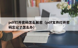 pdf打开密码怎么解密（pdf文件打开密码忘记了怎么办）