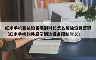 红米手机到达设备限制时长怎么解除设置密码（红米手机软件显示到达设备限制时长）